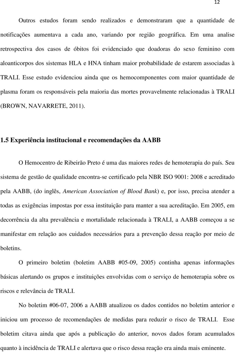 Esse estudo evidenciou ainda que os hemocomponentes com maior quantidade de plasma foram os responsáveis pela maioria das mortes provavelmente relacionadas à TRALI (BROWN, NAVARRETE, 2011). 1.