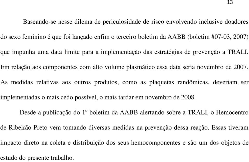 As medidas relativas aos outros produtos, como as plaquetas randômicas, deveriam ser implementadas o mais cedo possível, o mais tardar em novembro de 2008.