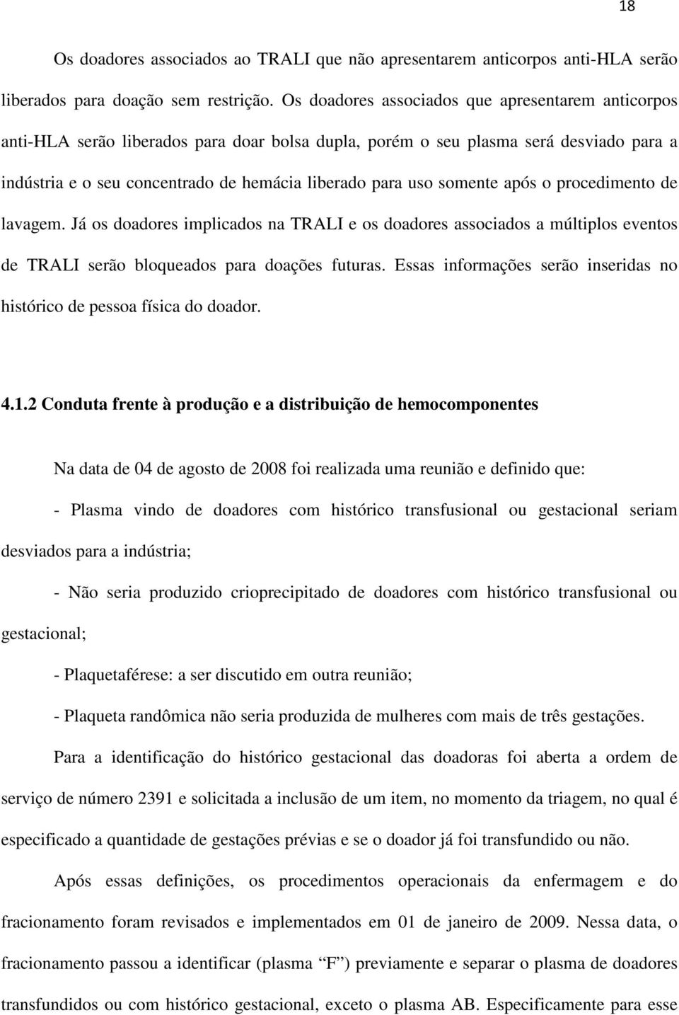 somente após o procedimento de lavagem. Já os doadores implicados na TRALI e os doadores associados a múltiplos eventos de TRALI serão bloqueados para doações futuras.