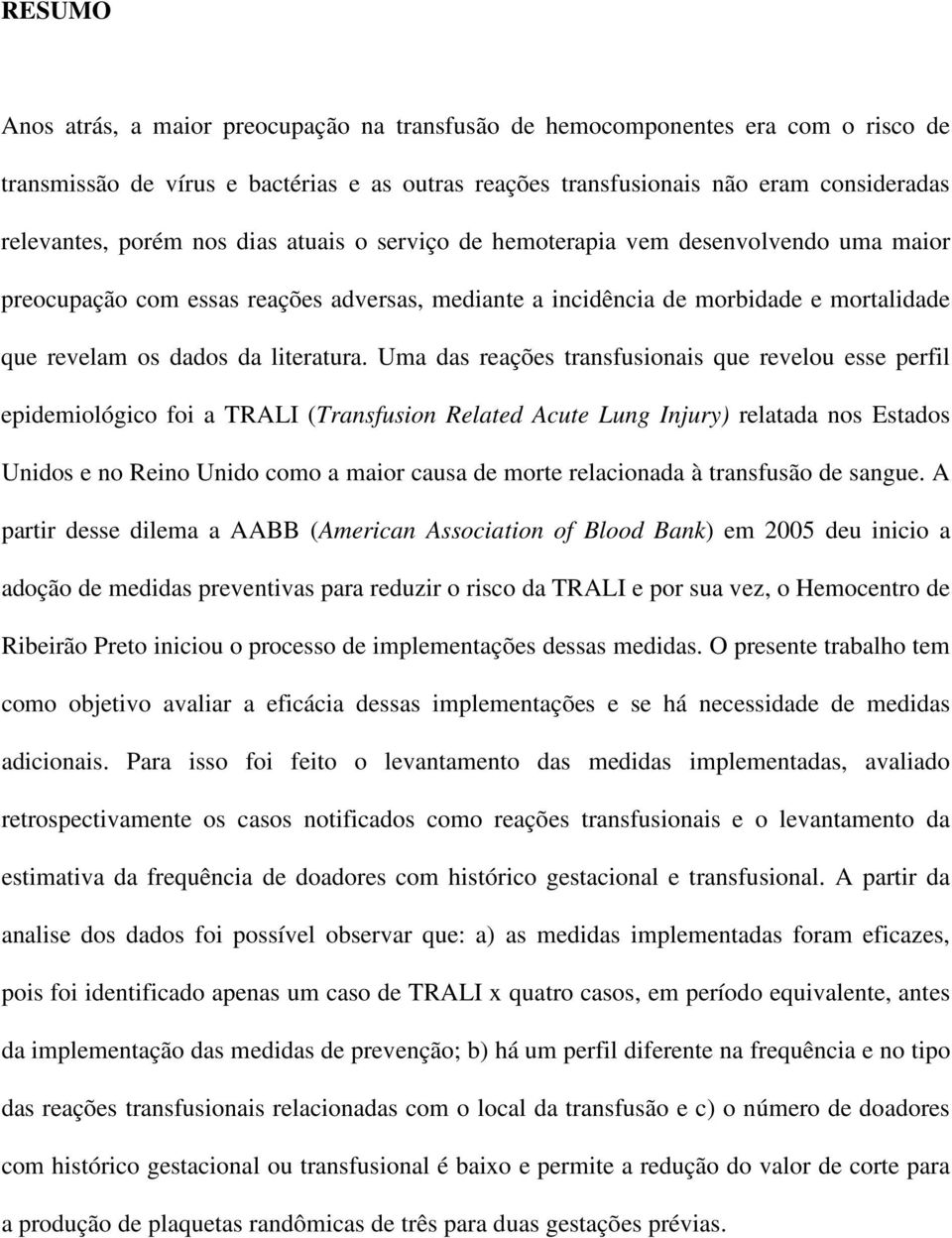 Uma das reações transfusionais que revelou esse perfil epidemiológico foi a TRALI (Transfusion Related Acute Lung Injury) relatada nos Estados Unidos e no Reino Unido como a maior causa de morte