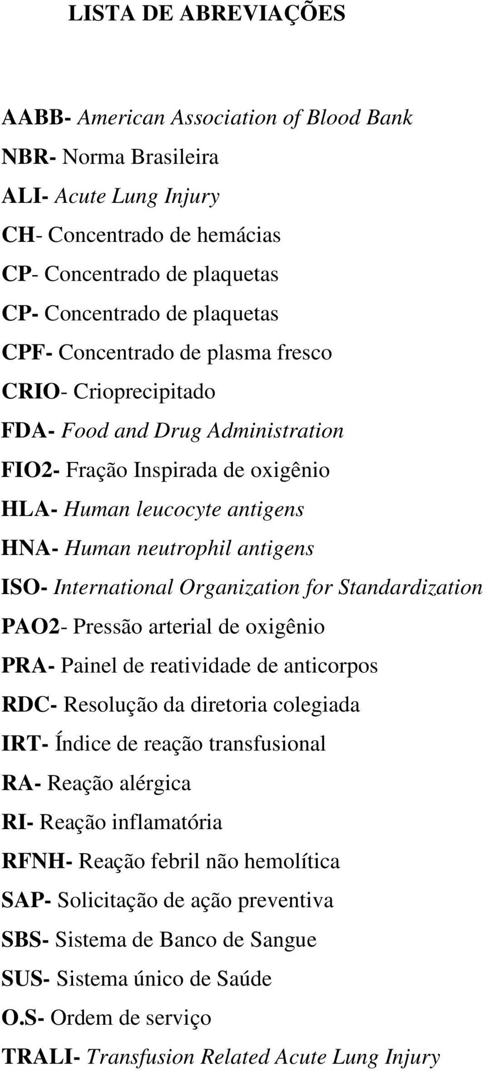 Organization for Standardization PAO2- Pressão arterial de oxigênio PRA- Painel de reatividade de anticorpos RDC- Resolução da diretoria colegiada IRT- Índice de reação transfusional RA- Reação