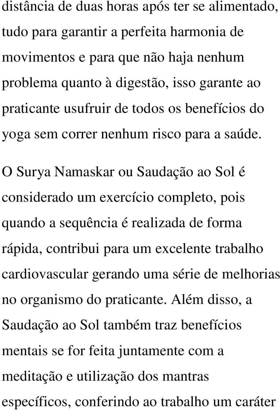 O Surya Namaskar ou Saudação ao Sol é considerado um exercício completo, pois quando a sequência é realizada de forma rápida, contribui para um excelente trabalho