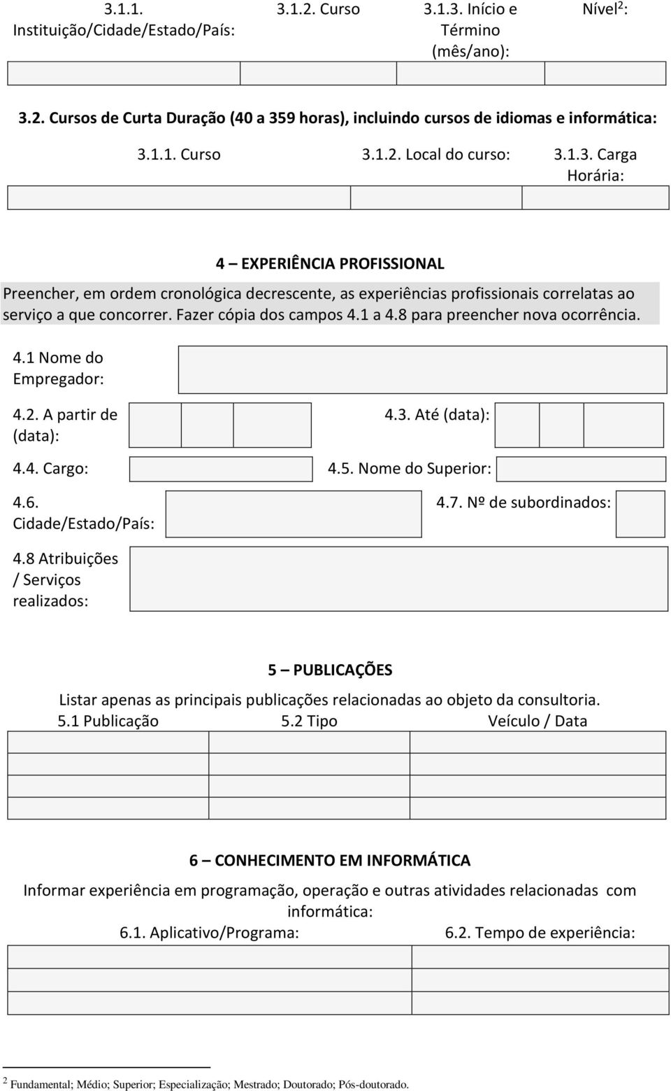 8 para preencher nova ocorrência. 4.1 Nome do Empregador: 4.2. A partir de (data): 4.3. Até (data): 4.4. Cargo: 4.5. Nome do Superior: 4.6. Cidade/Estado/País: 4.7. Nº de subordinados: 4.