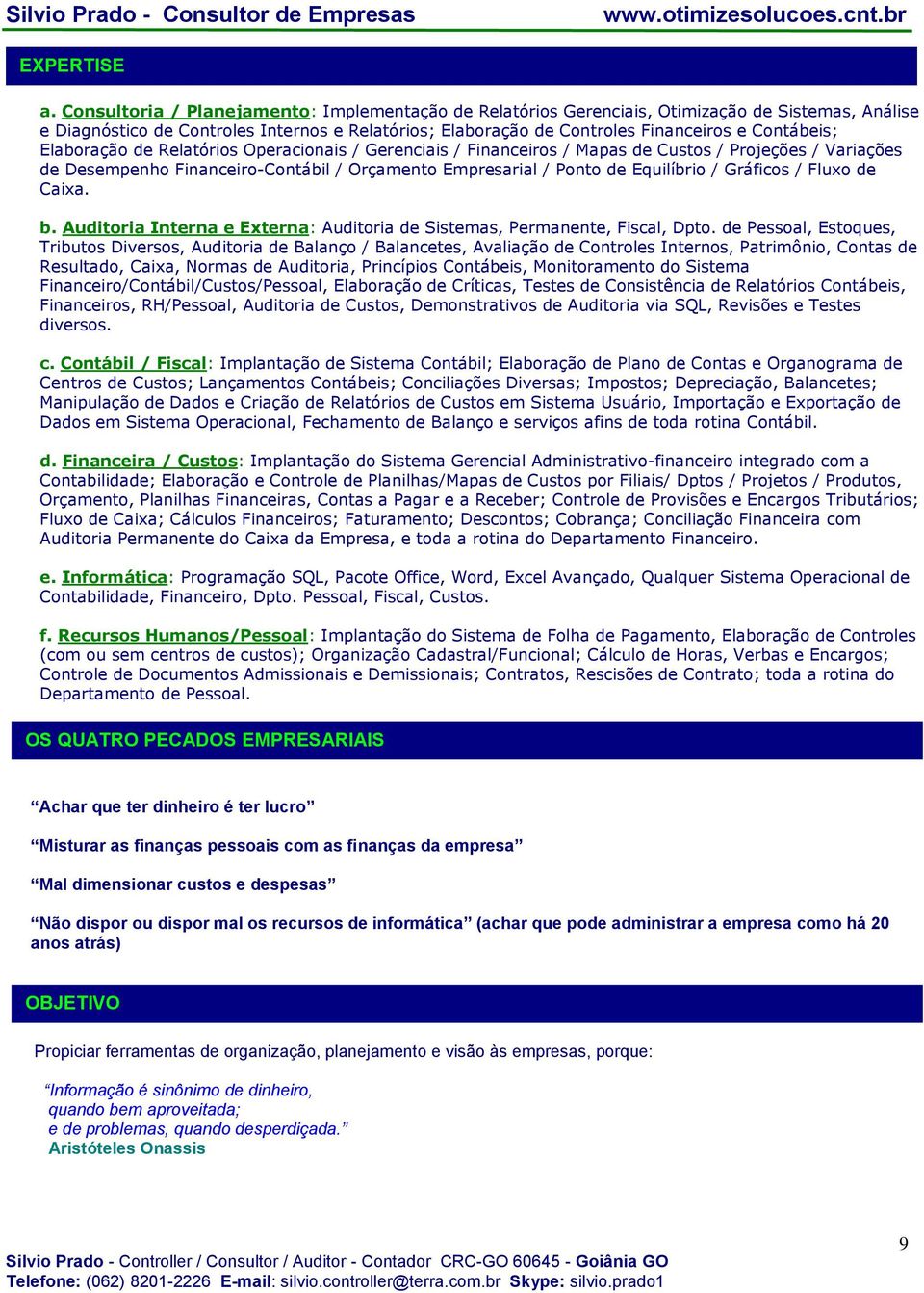 Elaboração de Relatórios Operacionais / Gerenciais / Financeiros / Mapas de Custos / Projeções / Variações de Desempenho Financeiro-Contábil / Orçamento Empresarial / Ponto de Equilíbrio / Gráficos /