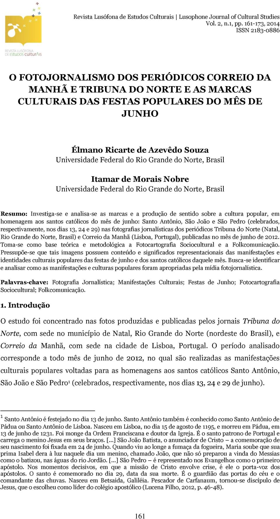 Universidade Federal do Rio Grande do Norte, Brasil Itamar de Morais Nobre Universidade Federal do Rio Grande do Norte, Brasil Resumo: Investiga-se e analisa-se as marcas e a produção de sentido