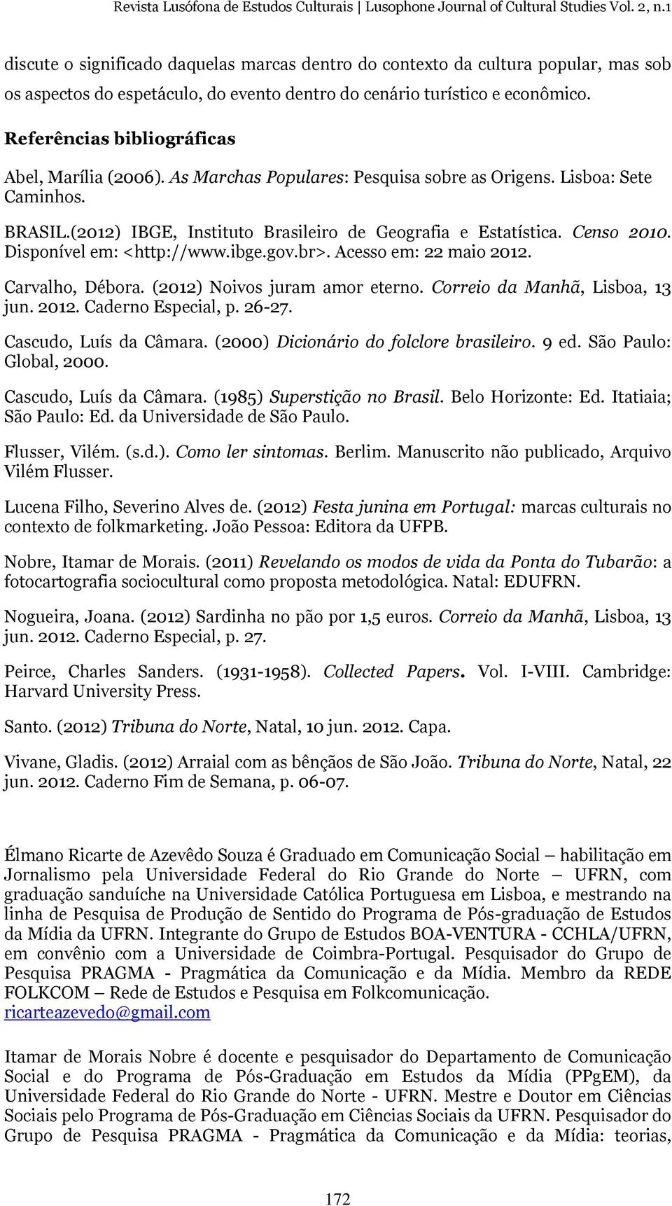 Censo 2010. Disponível em: <http://www.ibge.gov.br>. Acesso em: 22 maio 2012. Carvalho, Débora. (2012) Noivos juram amor eterno. Correio da Manhã, Lisboa, 13 jun. 2012. Caderno Especial, p. 26-27.