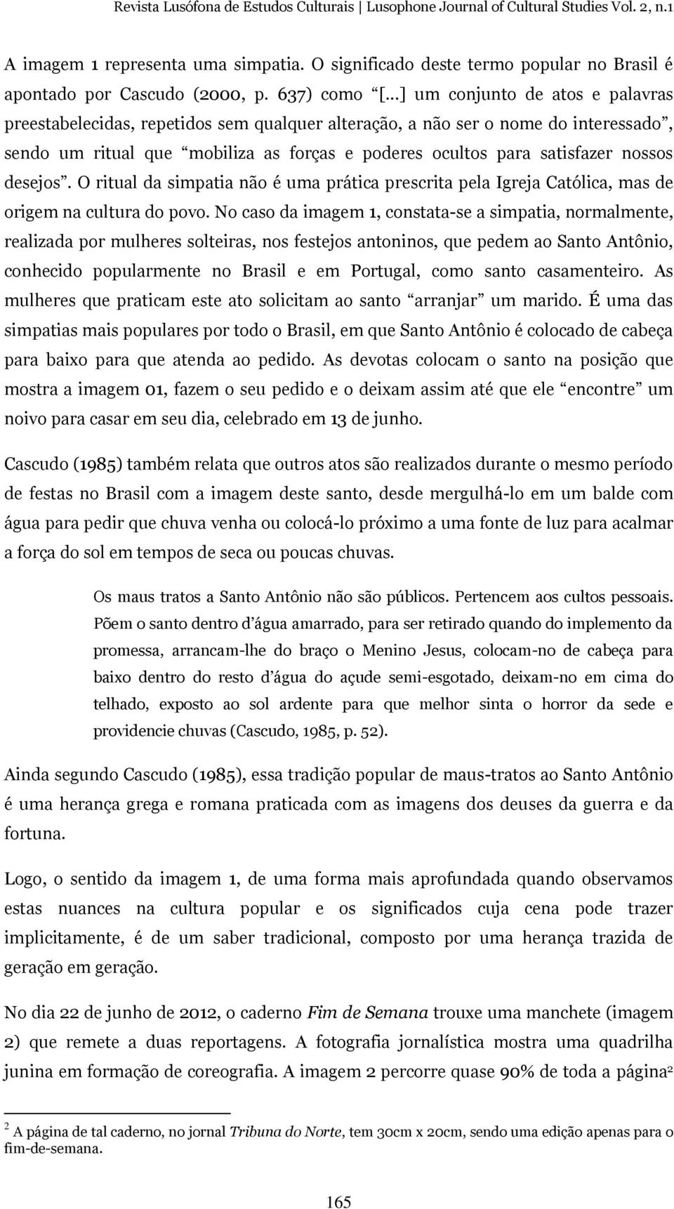 desejos. O ritual da simpatia não é uma prática prescrita pela Igreja Católica, mas de origem na cultura do povo.