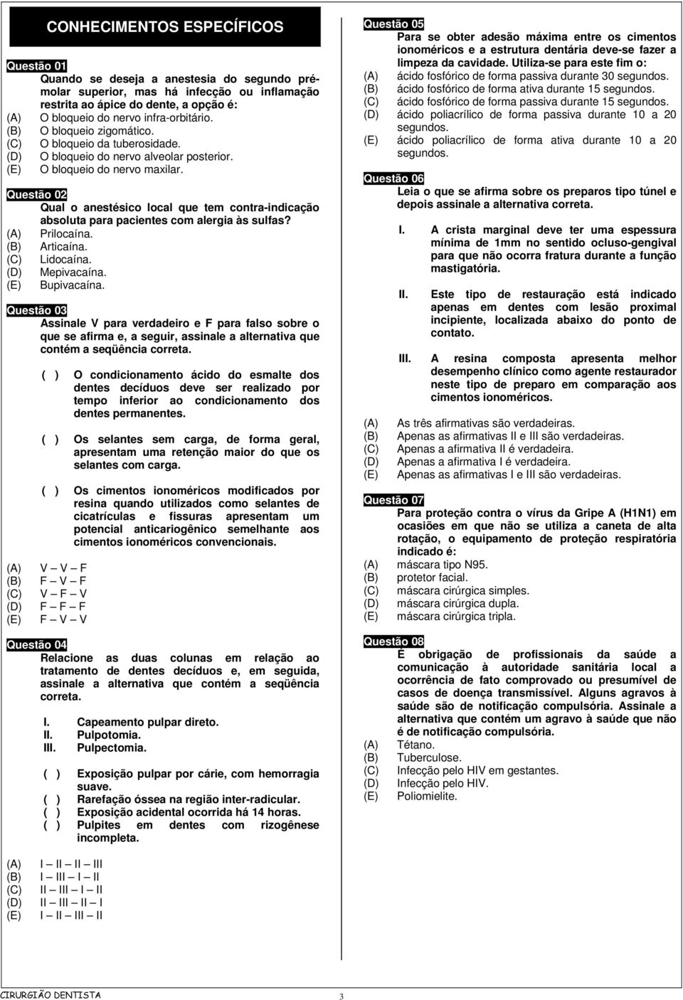 Questão 02 Qual o anestésico local que tem contra-indicação absoluta para pacientes com alergia às sulfas? (A) Prilocaína. Articaína. Lidocaína. Mepivacaína. Bupivacaína.