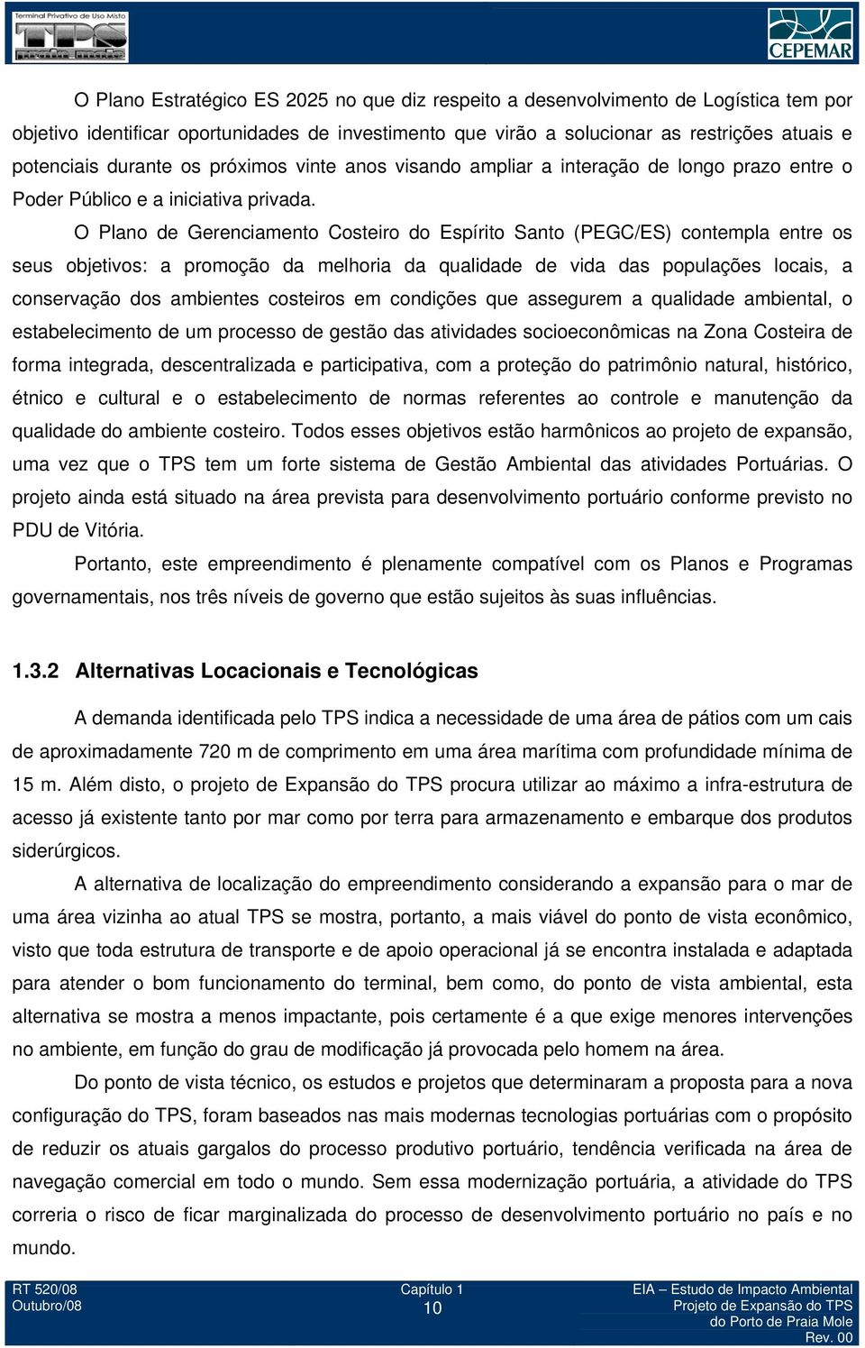 O Plano de Gerenciamento Costeiro do Espírito Santo (PEGC/ES) contempla entre os seus objetivos: a promoção da melhoria da qualidade de vida das populações locais, a conservação dos ambientes