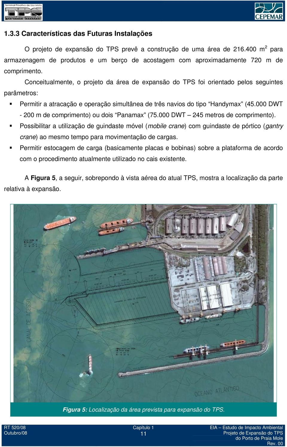 Conceitualmente, o projeto da área de expansão do TPS foi orientado pelos seguintes parâmetros: Permitir a atracação e operação simultânea de três navios do tipo Handymax (45.
