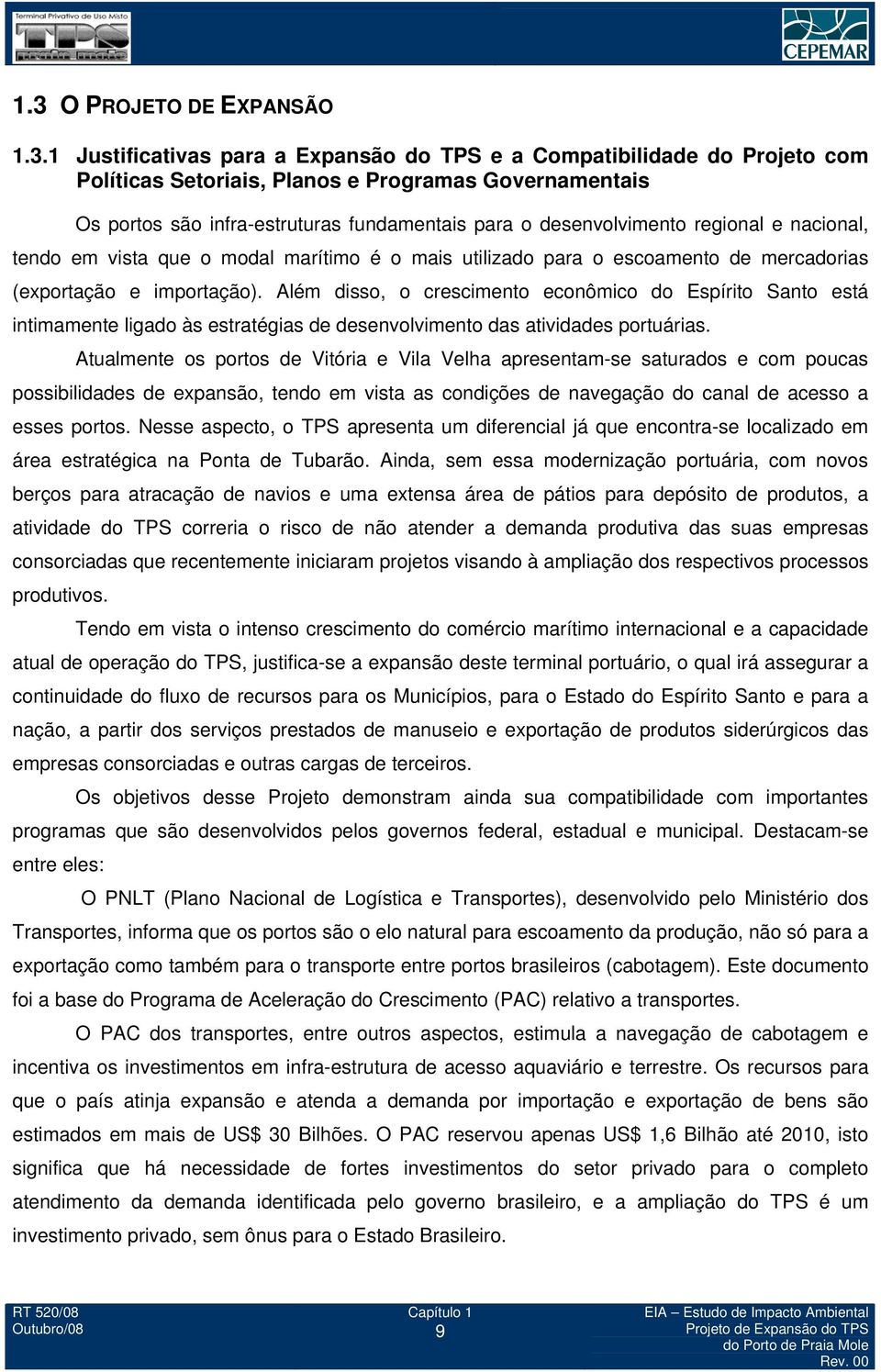 Além disso, o crescimento econômico do Espírito Santo está intimamente ligado às estratégias de desenvolvimento das atividades portuárias.