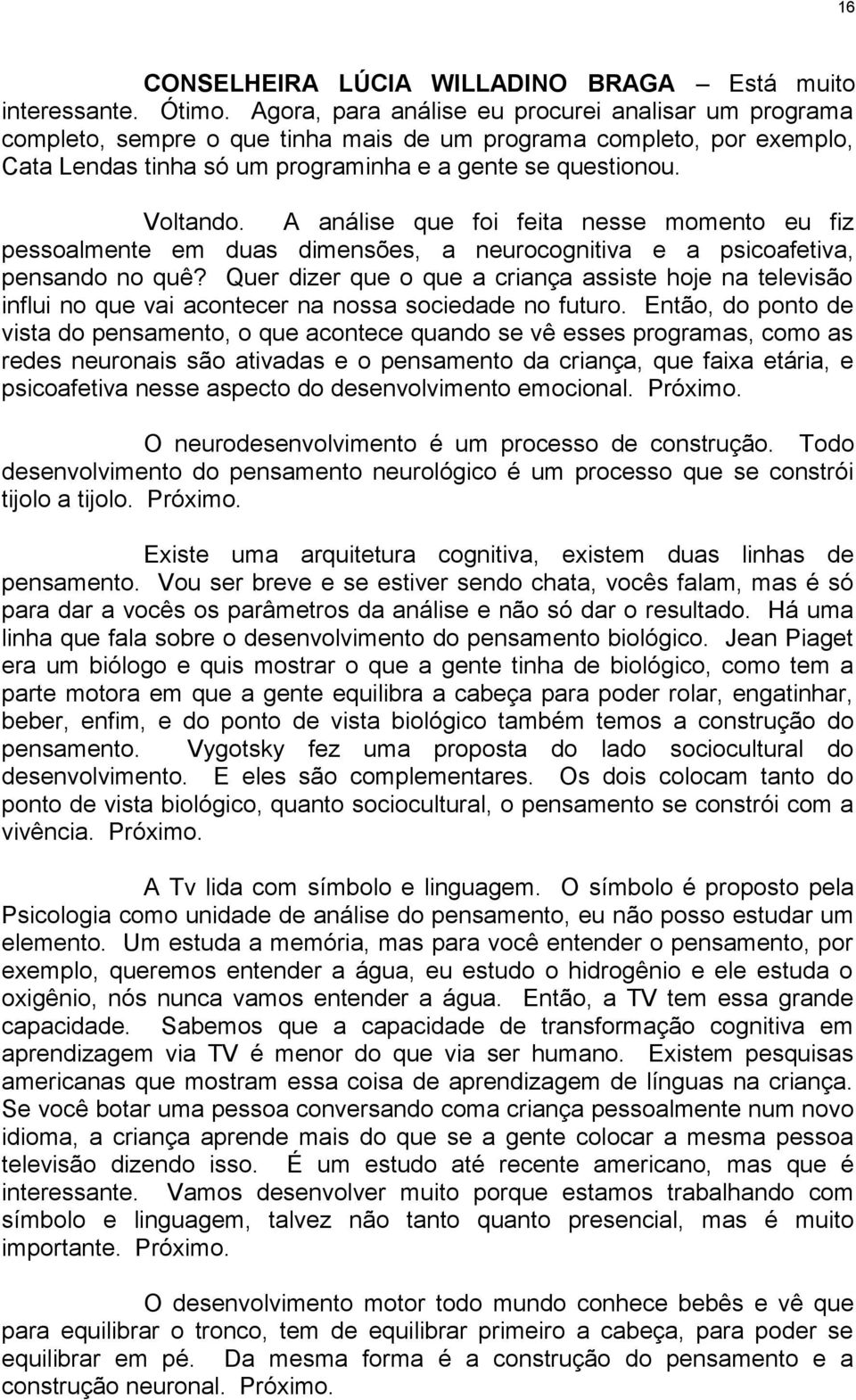 A análise que foi feita nesse momento eu fiz pessoalmente em duas dimensões, a neurocognitiva e a psicoafetiva, pensando no quê?