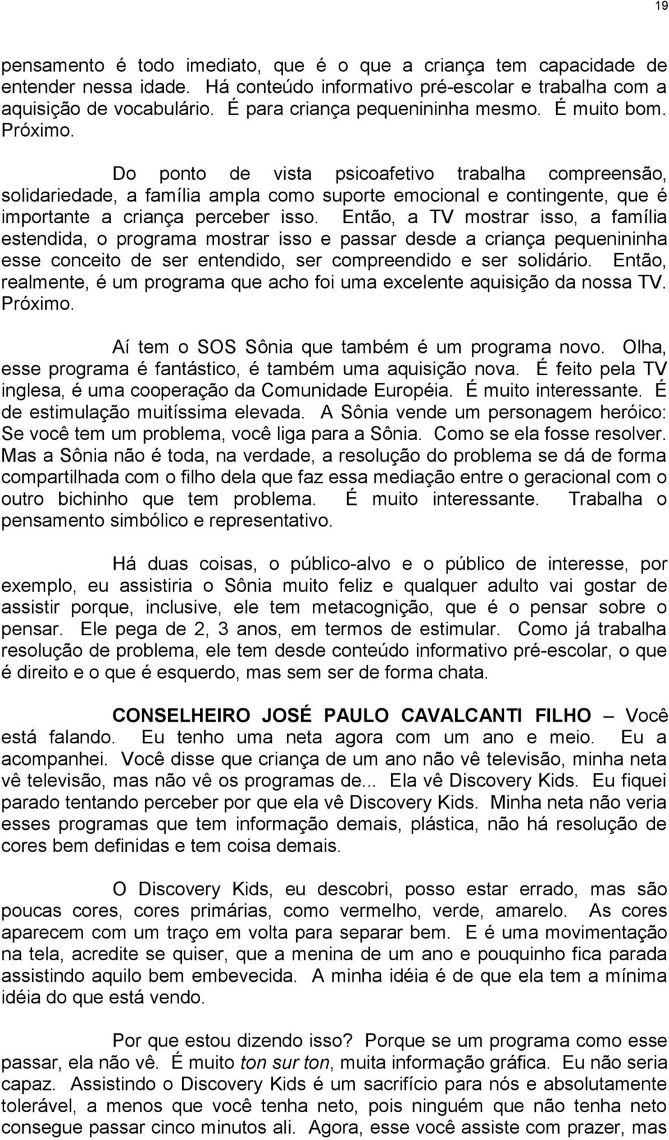 Do ponto de vista psicoafetivo trabalha compreensão, solidariedade, a família ampla como suporte emocional e contingente, que é importante a criança perceber isso.