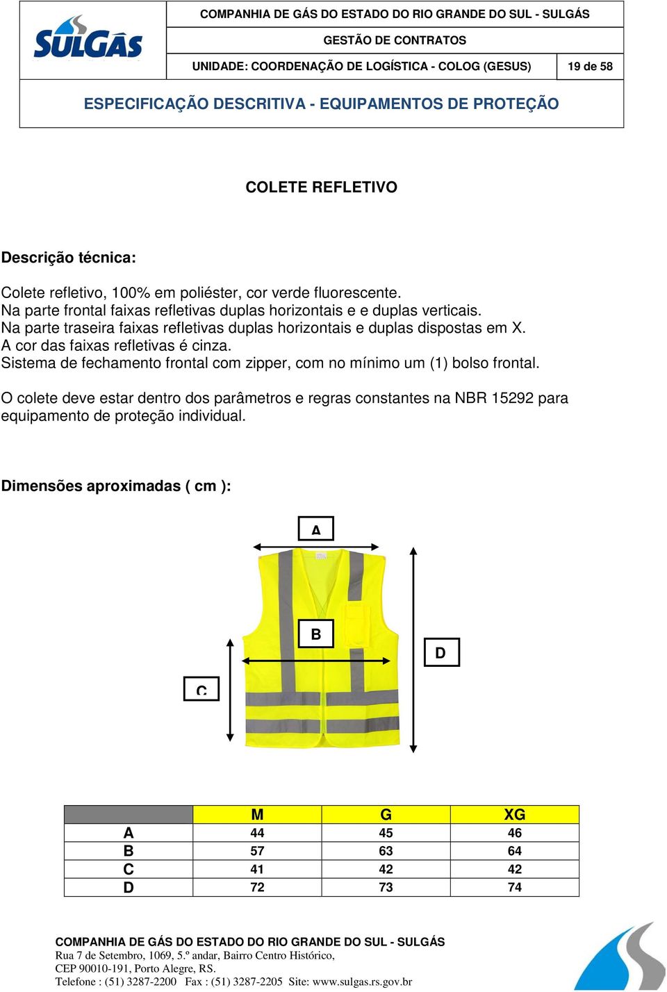 A cor das faixas refletivas é cinza. Sistema de fechamento frontal com zipper, com no mínimo um (1) bolso frontal.