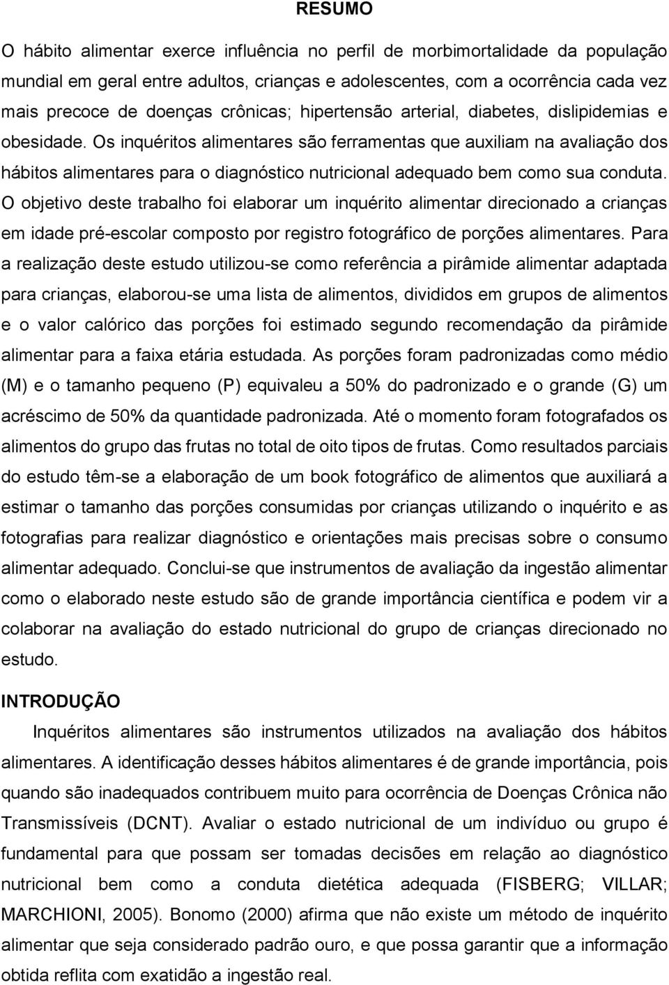 Os inquéritos alimentares são ferramentas que auxiliam na avaliação dos hábitos alimentares para o diagnóstico nutricional adequado bem como sua conduta.