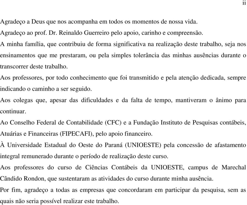 deste trabalho. Aos professores, por todo conhecimento que foi transmitido e pela atenção dedicada, sempre indicando o caminho a ser seguido.