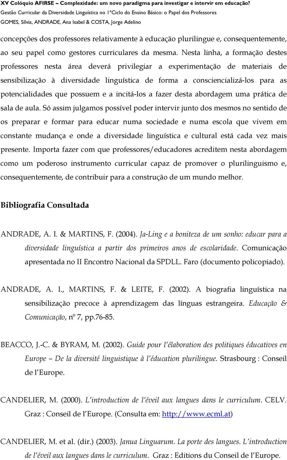 potencialidades que possuem e a incitá-los a fazer desta abordagem uma prática de sala de aula.