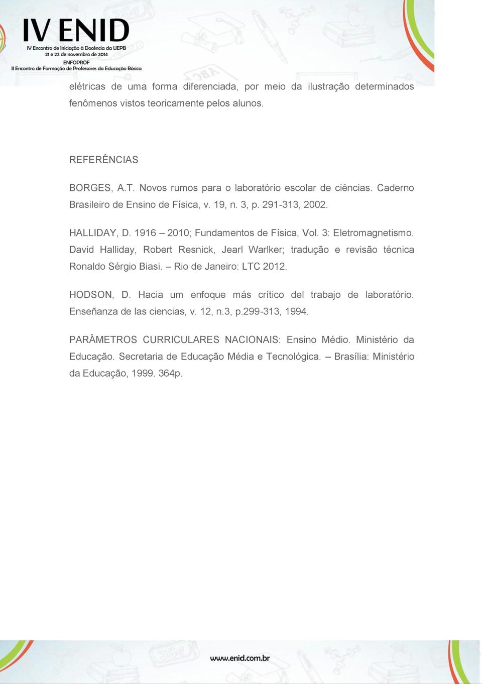 3: Eletromagnetismo. David Halliday, Robert Resnick, Jearl Warlker; tradução e revisão técnica Ronaldo Sérgio Biasi. Rio de Janeiro: LTC 2012. HODSON, D.