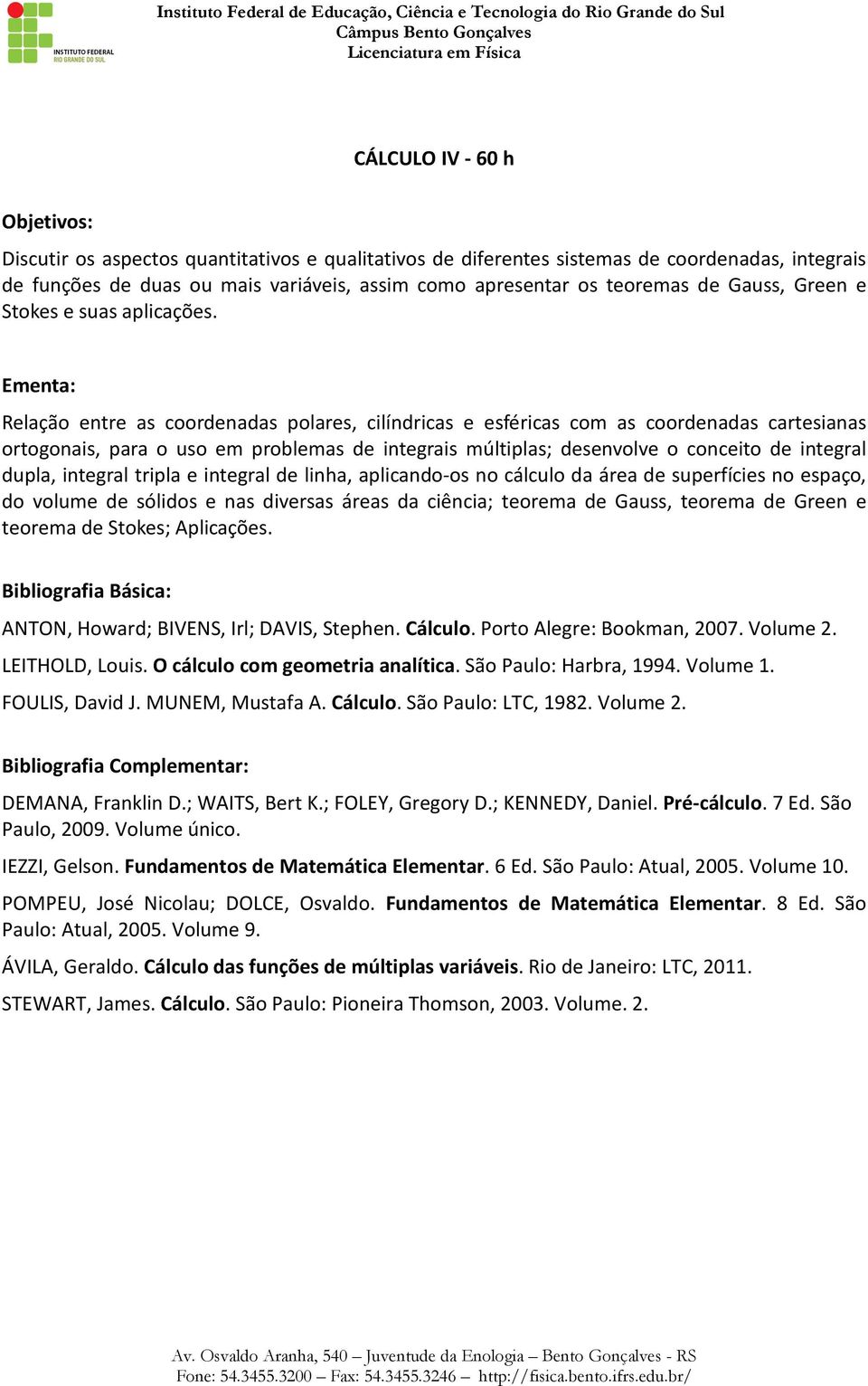 Relação entre as coordenadas polares, cilíndricas e esféricas com as coordenadas cartesianas ortogonais, para o uso em problemas de integrais múltiplas; desenvolve o conceito de integral dupla,