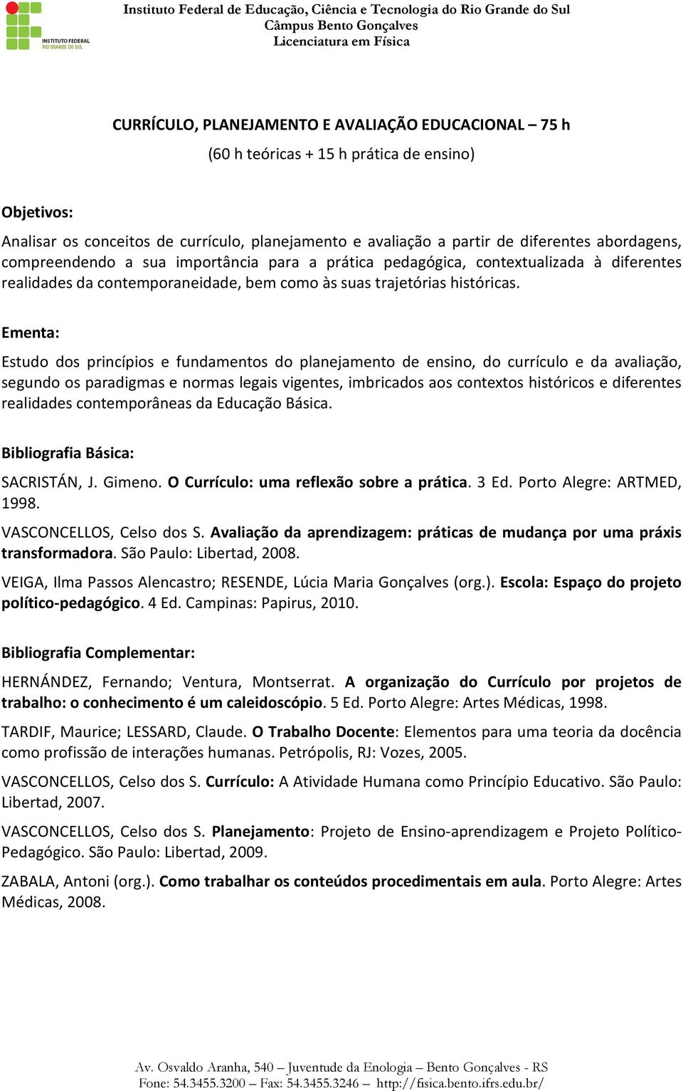 Estudo dos princípios e fundamentos do planejamento de ensino, do currículo e da avaliação, segundo os paradigmas e normas legais vigentes, imbricados aos contextos históricos e diferentes realidades