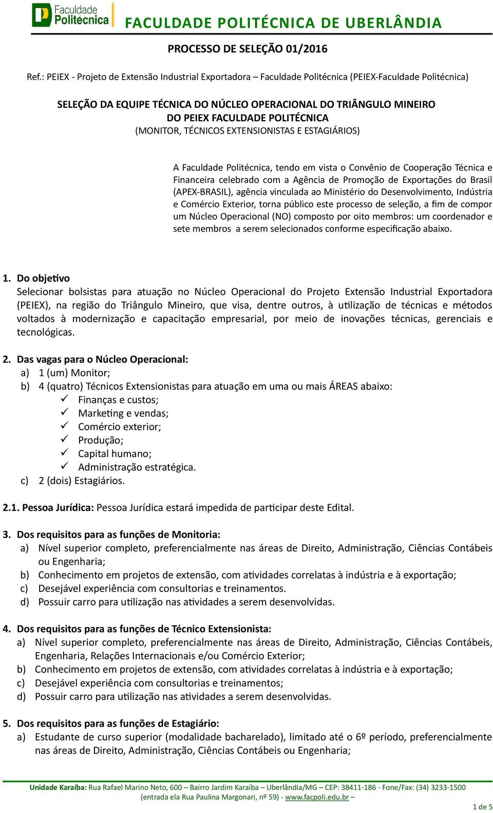 POLITÉCNICA (MONITOR, TÉCNICOS EXTENSIONISTAS E ESTAGIÁRIOS) A Faculdade Politécnica, tendo em vista o Convênio de Cooperação Técnica e Financeira celebrado com a Agência de Promoção de Exportações