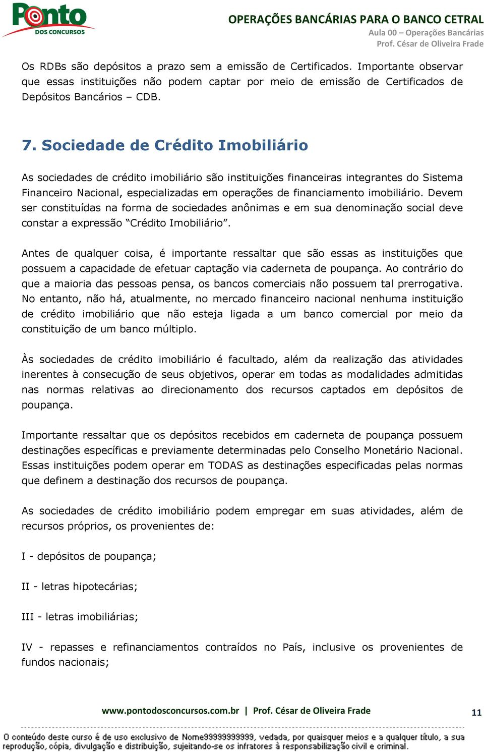 Devem ser constituídas na forma de sociedades anônimas e em sua denominação social deve constar a expressão Crédito Imobiliário.