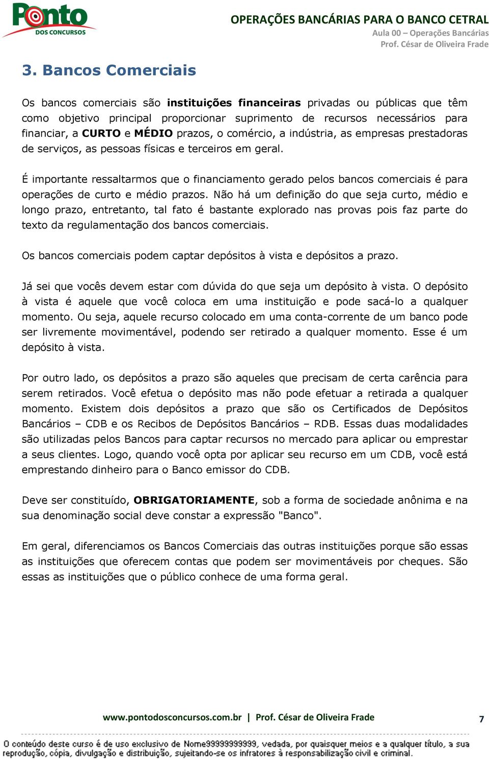 É importante ressaltarmos que o financiamento gerado pelos bancos comerciais é para operações de curto e médio prazos.