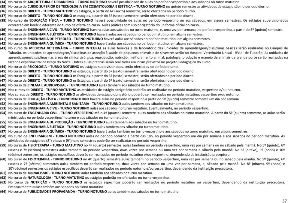 (36) No curso de DIREITO - TURNO MATUTINO os estágios, a partir do 6º (sexto) semestre, serão ofertados no período diurno.