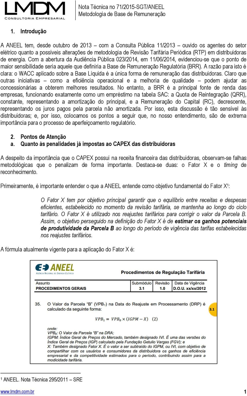 Com a abertura da Audiência Pública 023/2014, em 11/06/2014, evidenciou-se que o ponto de maior sensibilidade seria aquele que definiria a Base de Remuneração Regulatória (BRR).