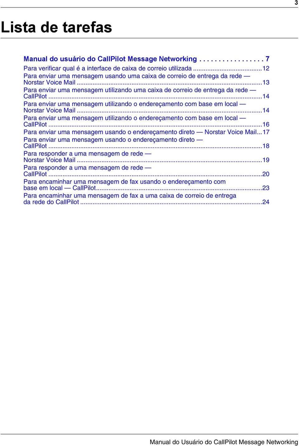 ..14 Para enviar uma mensagem utilizando o endereçamento com base em local Norstar Voice Mail...14 Para enviar uma mensagem utilizando o endereçamento com base em local CallPilot.