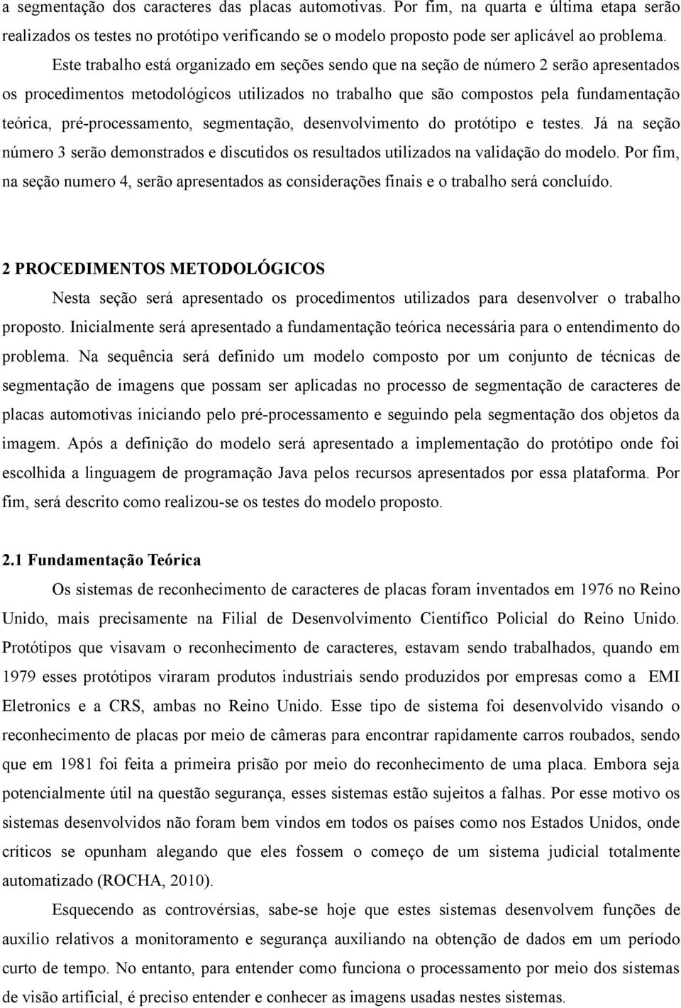 pré-processamento, segmentação, desenvolvimento do protótipo e testes. Já na seção número 3 serão demonstrados e discutidos os resultados utilizados na validação do modelo.