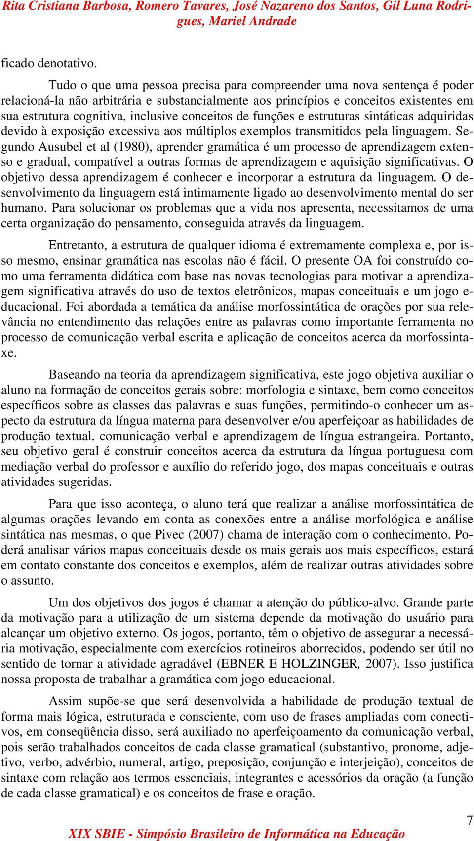 conceitos de funções e estruturas sintáticas adquiridas devido à exposição excessiva aos múltiplos exemplos transmitidos pela linguagem.