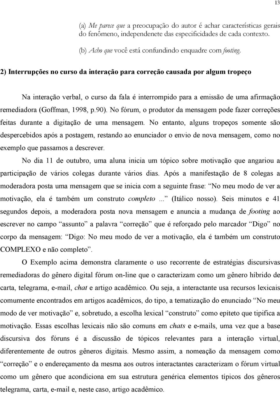 No fórum, o produtor da mensagem pode fazer correções feitas durante a digitação de uma mensagem.