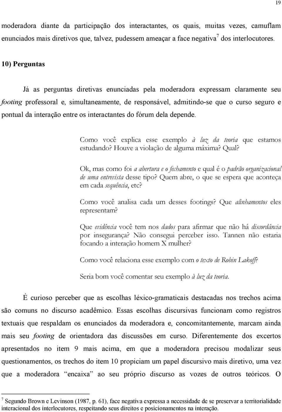 interação entre os interactantes do fórum dela depende. Como você explica esse exemplo à luz da teoria que estamos estudando? Houve a violação de alguma máxima? Qual?