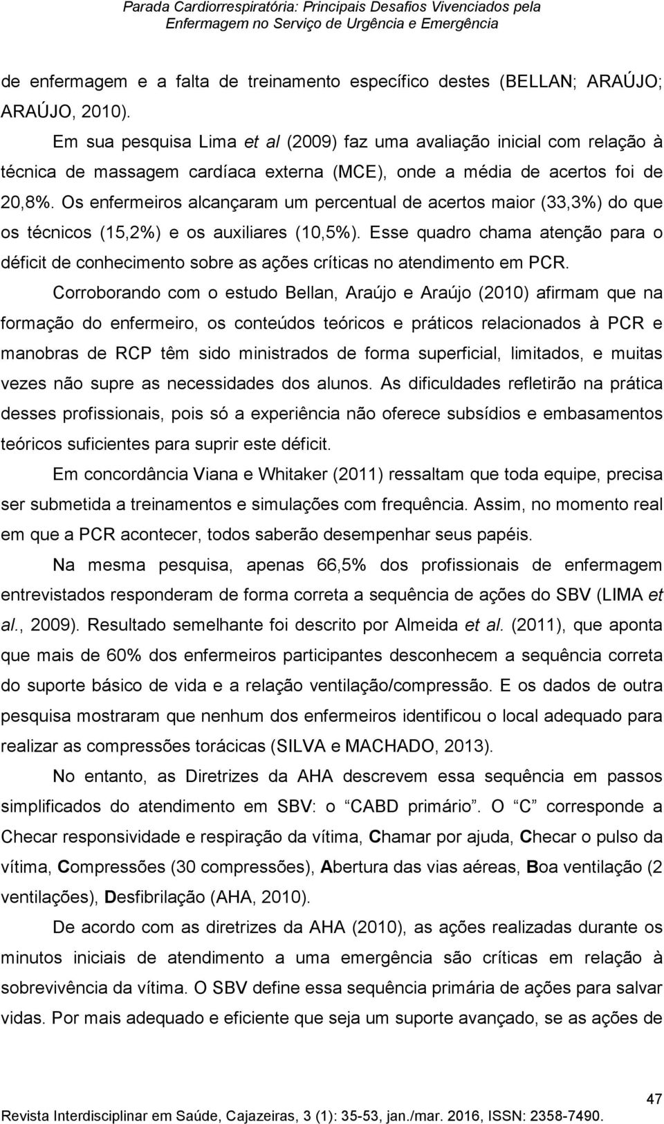 Os enfermeiros alcançaram um percentual de acertos maior (33,3%) do que os técnicos (15,2%) e os auxiliares (10,5%).