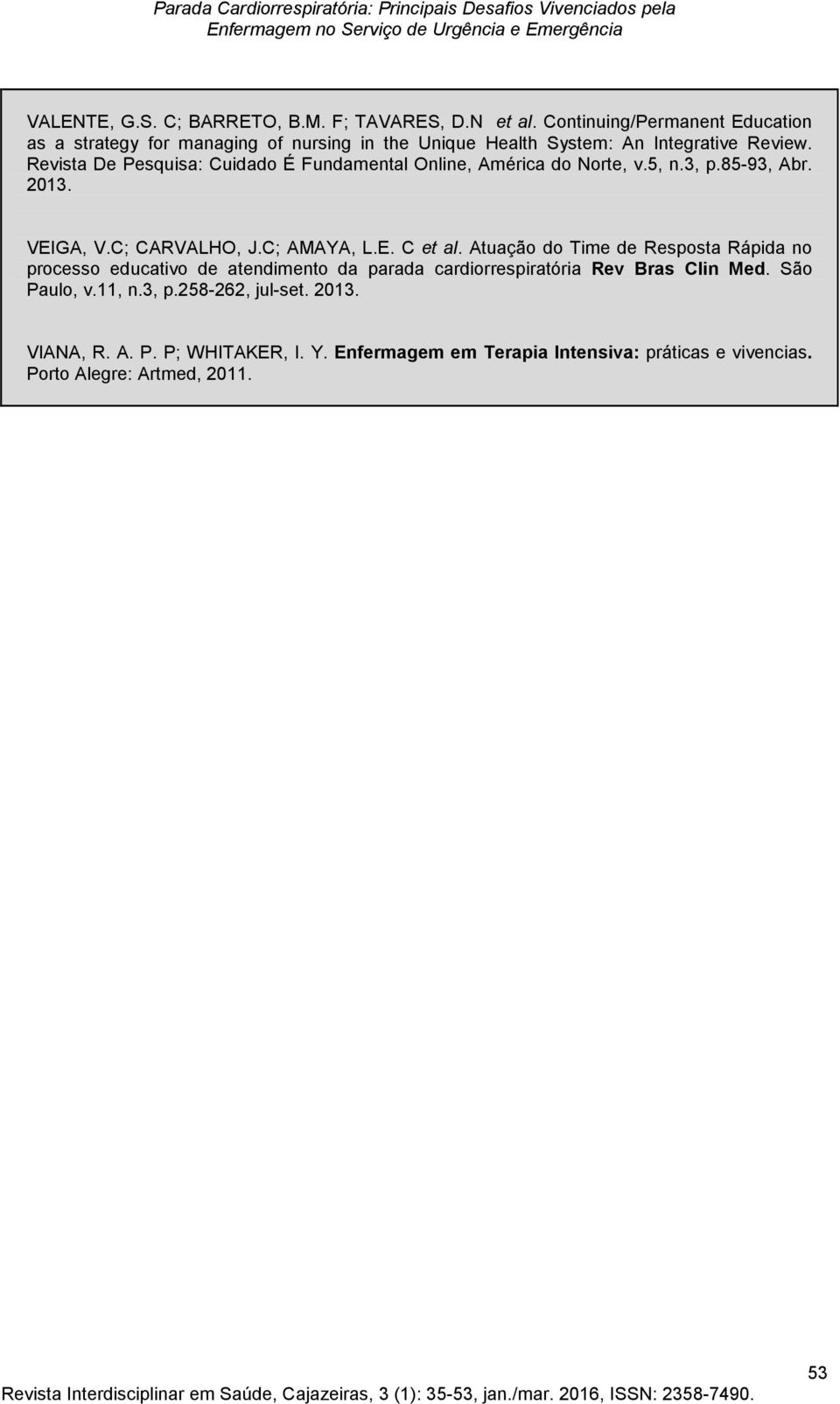 Revista De Pesquisa: Cuidado É Fundamental Online, América do Norte, v.5, n.3, p.85-93, Abr. 2013. VEIGA, V.C; CARVALHO, J.C; AMAYA, L.E. C et al.