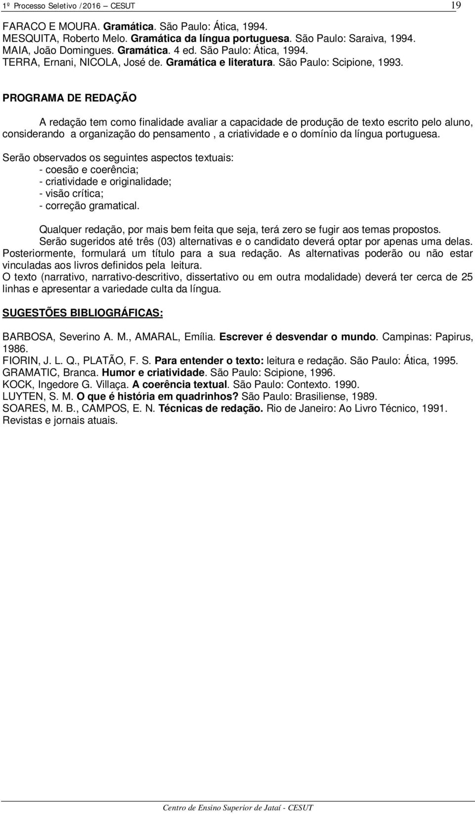 PROGRAMA DE REDAÇÃO A redação tem como finalidade avaliar a capacidade de produção de texto escrito pelo aluno, considerando a organização do pensamento, a criatividade e o domínio da língua