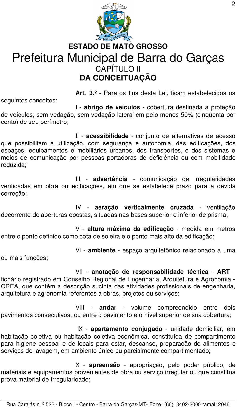 (cinqüenta por cento) de seu perímetro; II - acessibilidade - conjunto de alternativas de acesso que possibilitam a utilização, com segurança e autonomia, das edificações, dos espaços, equipamentos e