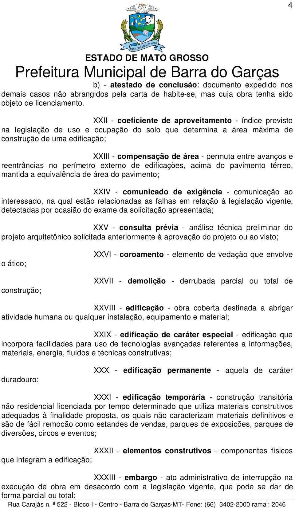 avanços e reentrâncias no perímetro externo de edificações, acima do pavimento térreo, mantida a equivalência de área do pavimento; XXIV - comunicado de exigência - comunicação ao interessado, na