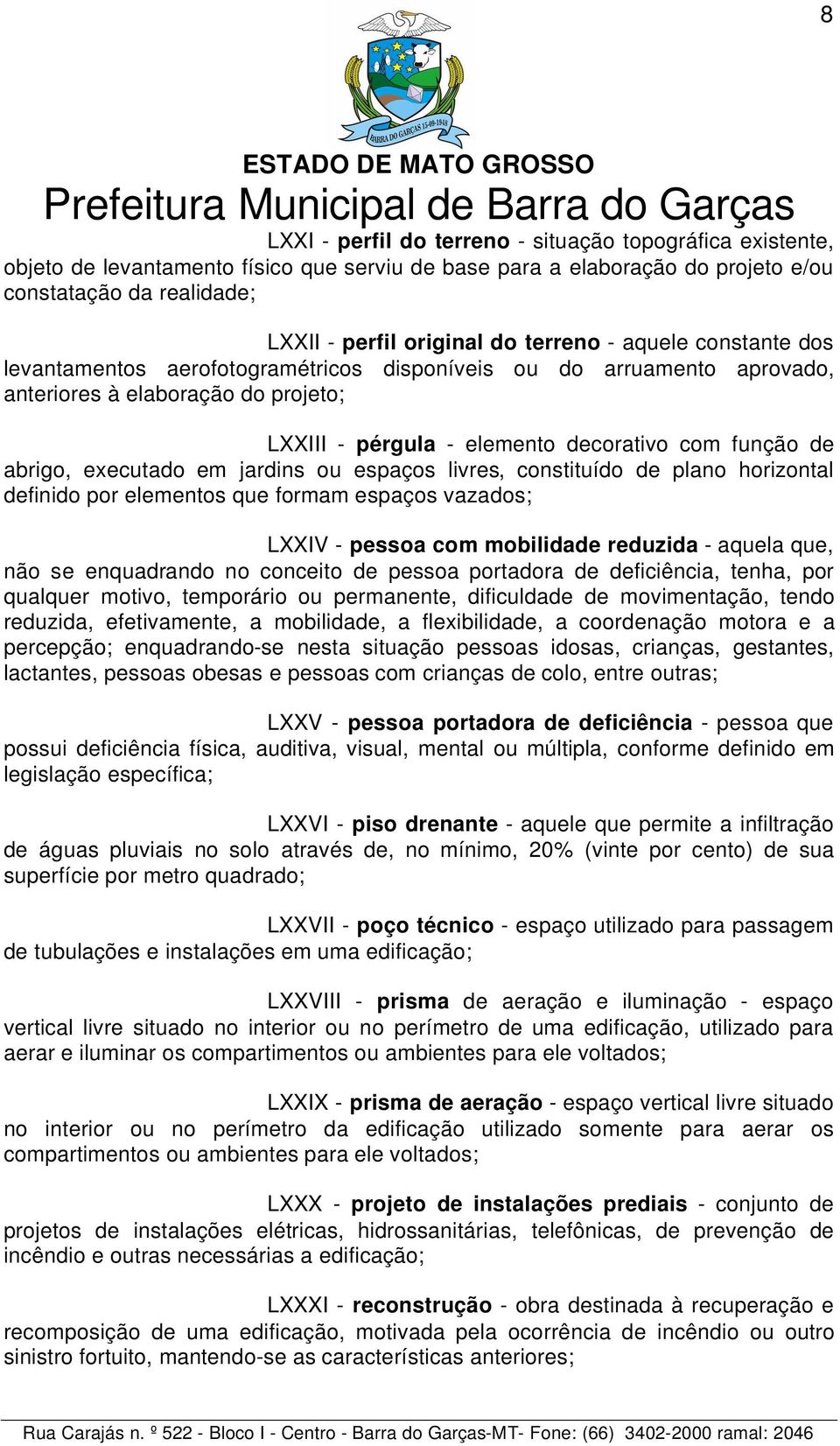 abrigo, executado em jardins ou espaços livres, constituído de plano horizontal definido por elementos que formam espaços vazados; LXXIV - pessoa com mobilidade reduzida - aquela que, não se