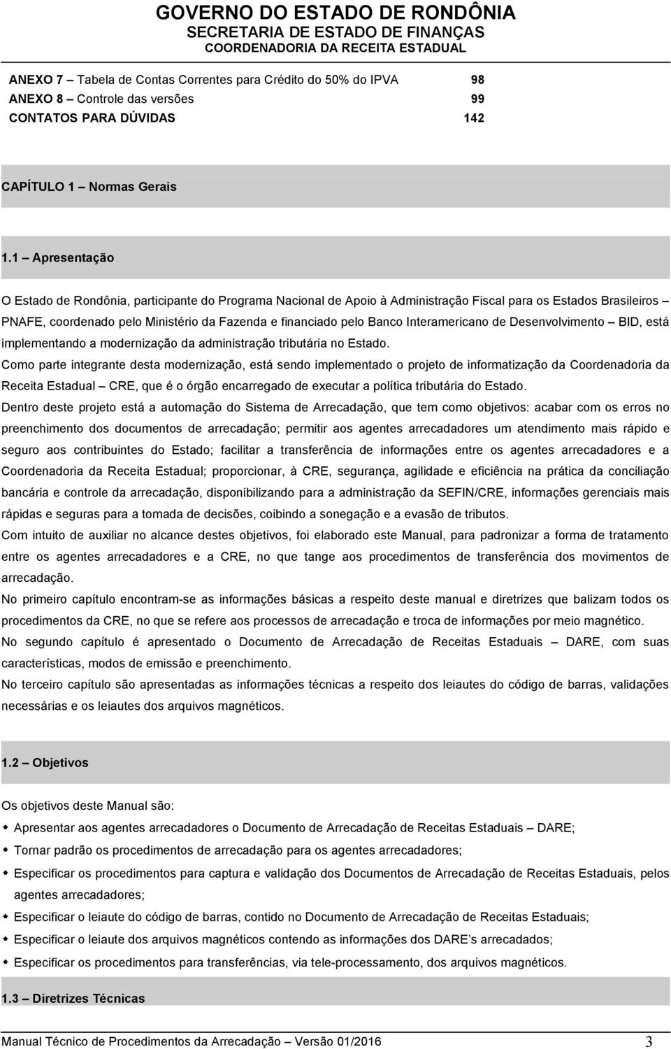 Interamericano de Desenvolvimento BID, está implementando a modernização da administração tributária no Estado.