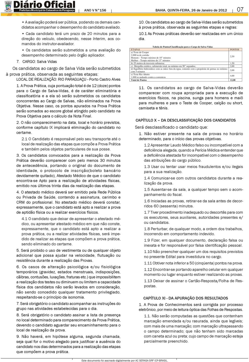 Os candidatos serão submetidos a uma avaliação do desempenho determinado pelo órgão aplicador. 7.