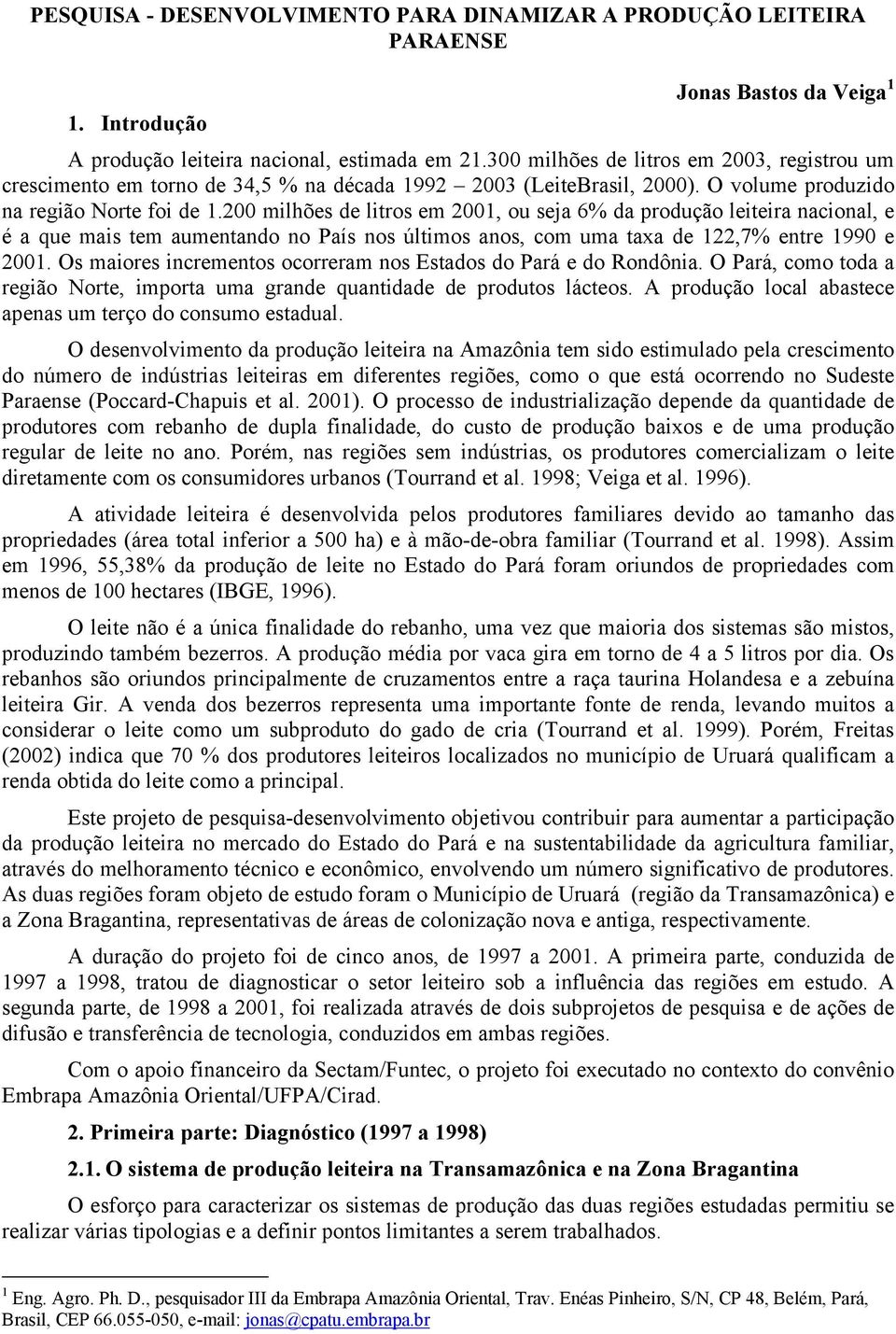 200 milhões de litros em 2001, ou seja 6% da produção leiteira nacional, e é a que mais tem aumentando no País nos últimos anos, com uma taxa de 122,7% entre 1990 e 2001.