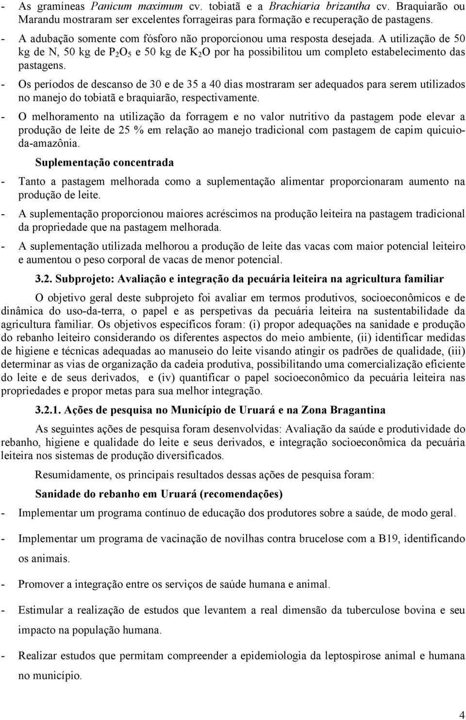 - Os períodos de descanso de 30 e de 35 a 40 dias mostraram ser adequados para serem utilizados no manejo do tobiatã e braquiarão, respectivamente.