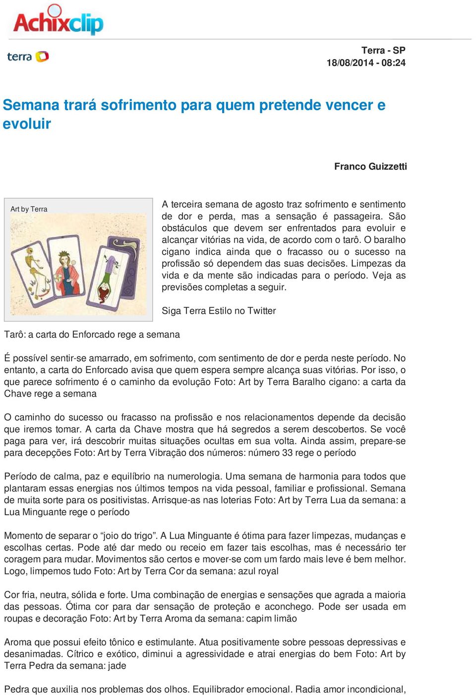 O baralho cigano indica ainda que o fracasso ou o sucesso na profissão só dependem das suas decisões. Limpezas da vida e da mente são indicadas para o período. Veja as previsões completas a seguir.