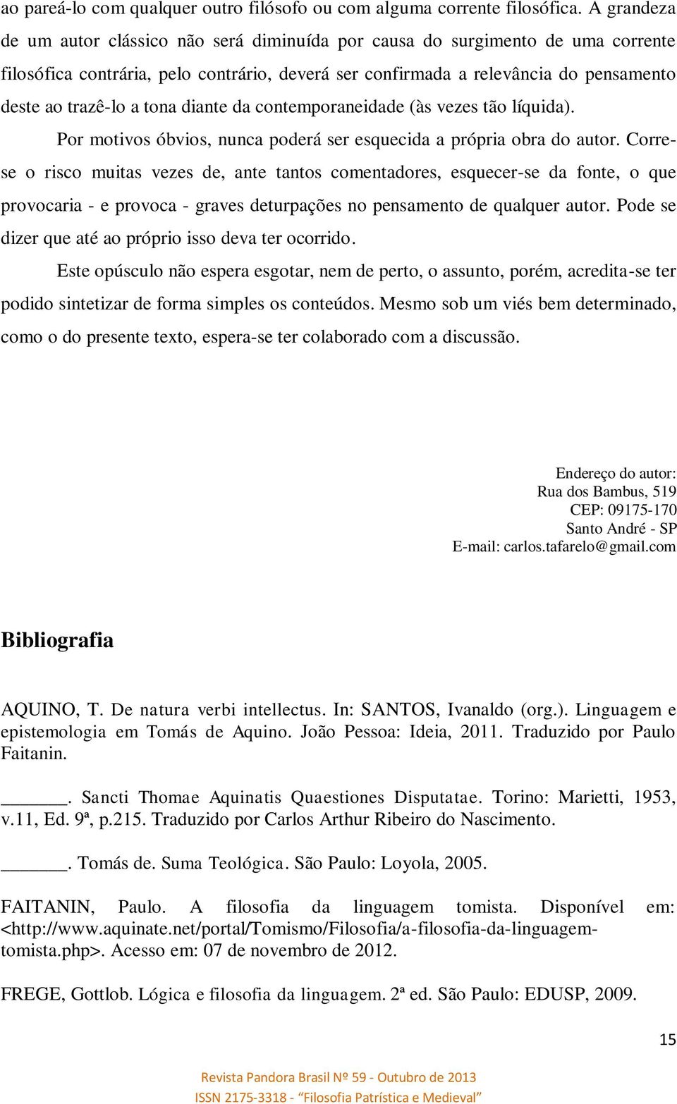 tona diante da contemporaneidade (às vezes tão líquida). Por motivos óbvios, nunca poderá ser esquecida a própria obra do autor.