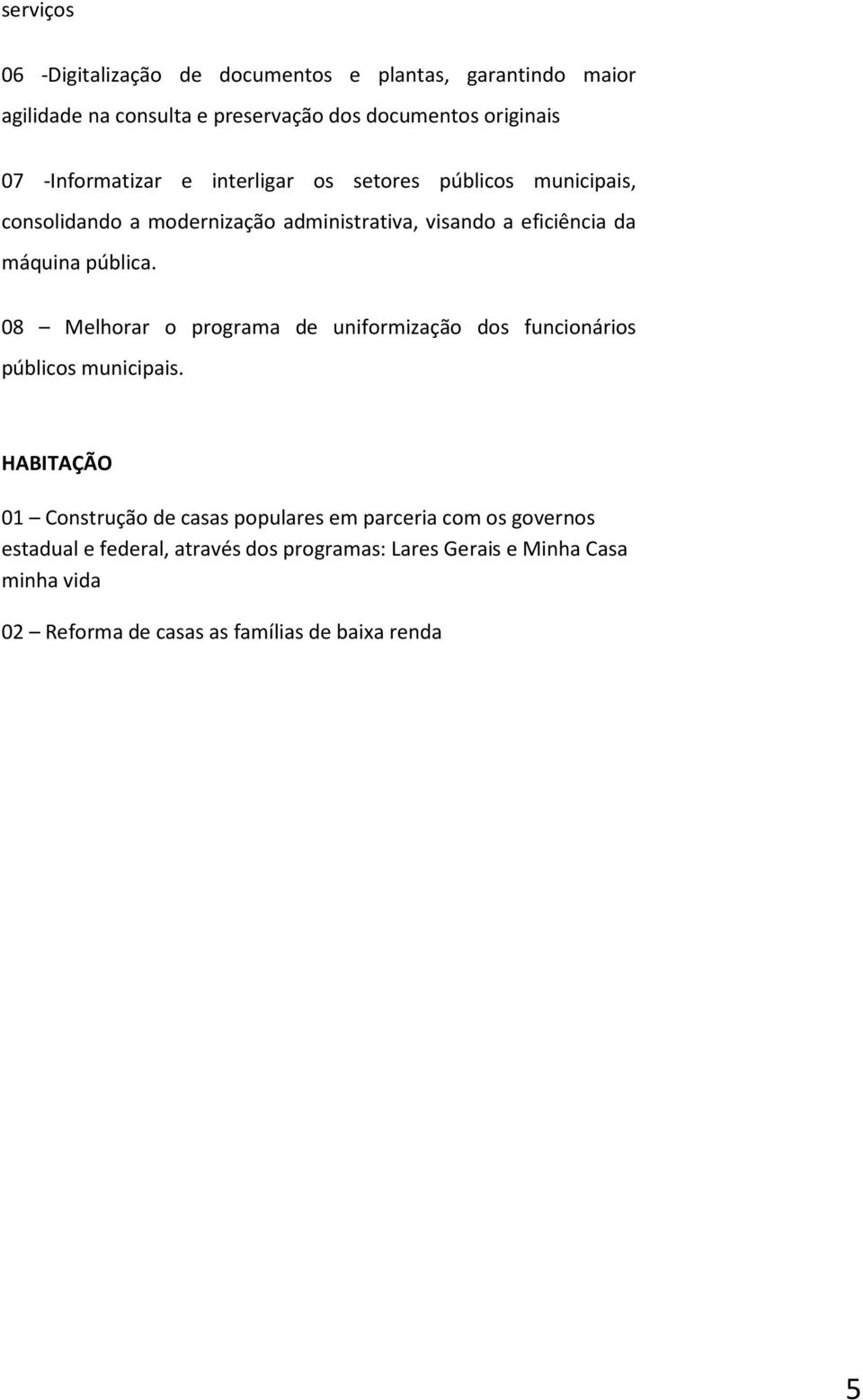 pública. 08 Melhorar o programa de uniformização dos funcionários públicos municipais.