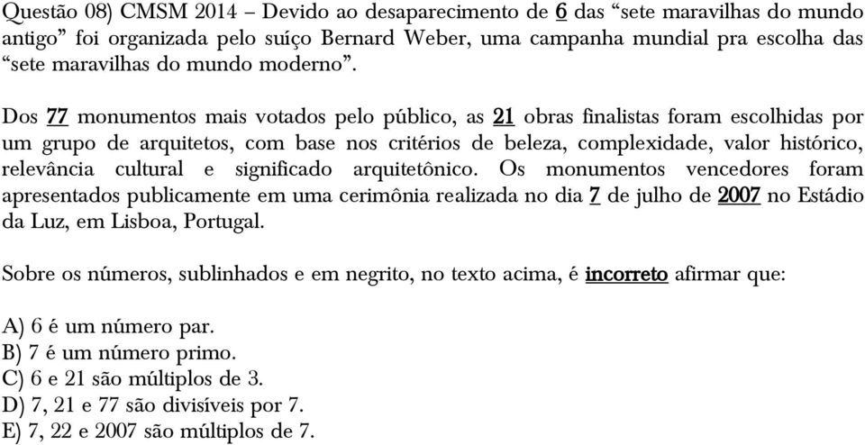 significado arquitetônico. Os monumentos vencedores foram apresentados publicamente em uma cerimônia realizada no dia 7 de julho de 2007 no Estádio da Luz, em Lisboa, Portugal.