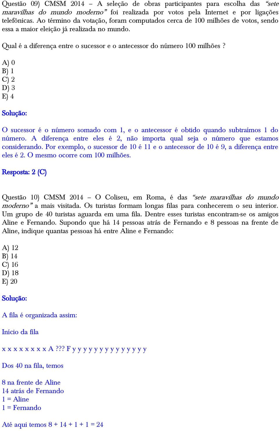 A) 0 B) 1 C) 2 D) 3 E) 4 Solução: O sucessor é o número somado com 1, e o antecessor é obtido quando subtraímos 1 do número.