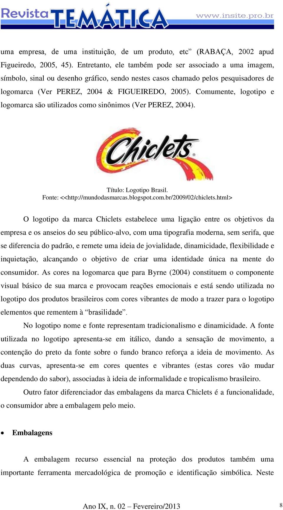 Comumente, logotipo e logomarca são utilizados como sinônimos (Ver PEREZ, 2004). Título: Logotipo Brasil. Fonte: <<http://mundodasmarcas.blogspot.com.br/2009/02/chiclets.